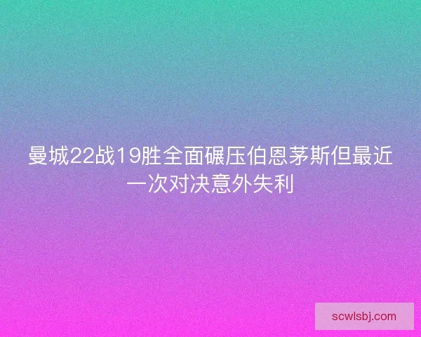 曼城22战19胜全面碾压伯恩茅斯但最近一次对决意外失利