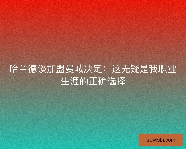 哈兰德谈加盟曼城决定：这无疑是我职业生涯的正确选择